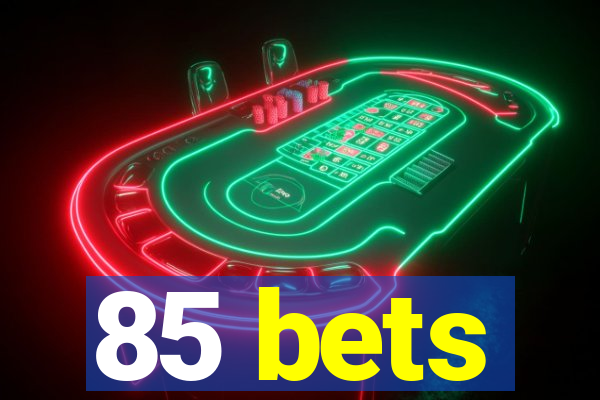 85 bets